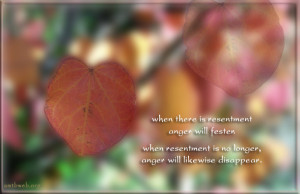 is resentment anger will fester. When resentment is no longer, anger ...