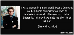 was a woman in a man's world. I was a Democrat in a Republican ...