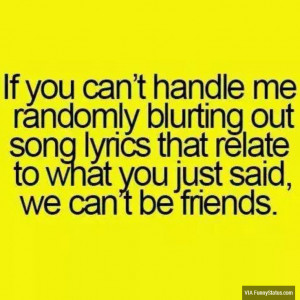 ... song lyrics that relate to what you just said, we can’t be friends