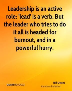 but the leader who tries to do it all is headed for burnout and in a ...