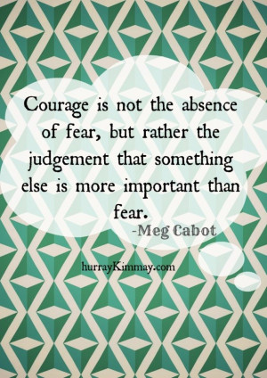 ... than fear. -Meg Cabot via hurray Kimmay #quote #courage #hurraykimmay