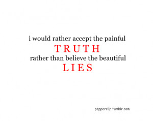 would rather accept the painful truth rather than believe the ...
