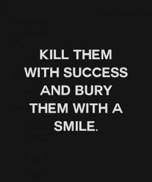 kill, quote, smile, success, bury them
