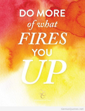 Fires you up quote