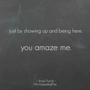 ... up and being here you amaze me #AnAppealingPlan @kraylfunch #quotes
