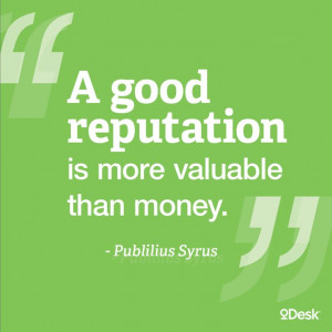 ... freelancing, your reputation is everything. A great quote from Syrus