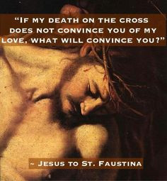 If my death on the cross does not convince you of my love, what will ...
