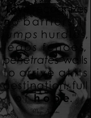 maya angelou quote love no barriers jumps hurdles jumps fenses leaps ...
