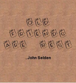 Old friends are best. John Selden