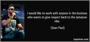 ... who wants to give respect back to the Jamaican vibe. - Sean Paul
