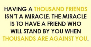 Having a thousand friends isn't a miracle. The miracle is to have a ...