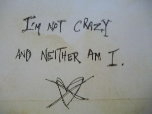 not crazy. And neither am I.