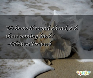 To know the road ahead, ask those coming back. -Chinese Proverb