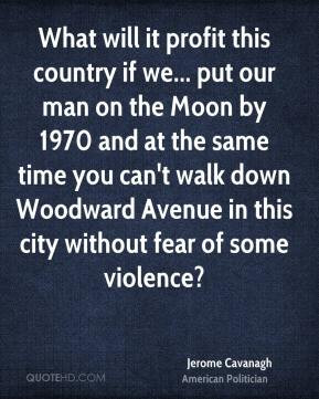 Jerome Cavanagh - What will it profit this country if we... put our ...