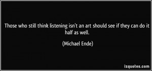 ... isn't an art should see if they can do it half as well. - Michael Ende