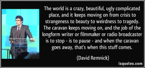The world is a crazy, beautiful, ugly complicated place, and it keeps ...