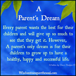 ... up so much to see that they get it. However, A parent's only dream is