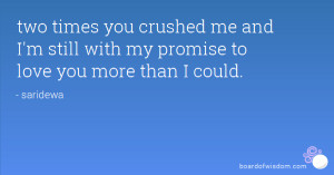 two times you crushed me and I'm still with my promise to love you ...