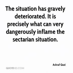 Ashraf Qazi - The situation has gravely deteriorated. It is precisely ...