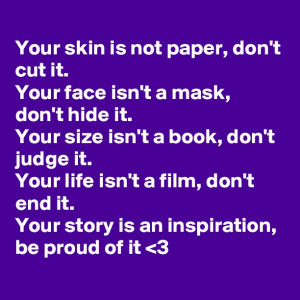 is not paper, don't cut it.Your face isn't a mask, don't hide it.Your ...