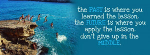 the past is where you learned the lesson the future is where you apply ...