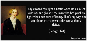 Any coward can fight a battle when he's sure of winning; but give me ...