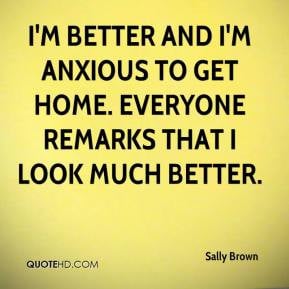 sally-brown-quote-im-better-and-im-anxious-to-get-home-everyone-remark ...
