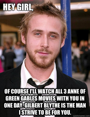 Hey girl, of course I'll watch all 3 Anne of Green Gables movies with ...