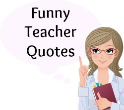 Over 90 Funny Quotes About Teachers, Teaching, and School