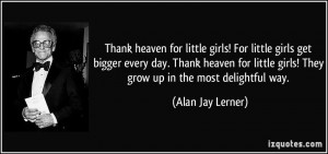 Thank heaven for little girls! For little girls get bigger every day ...