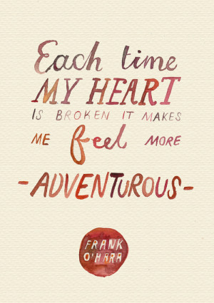 Each time my heart is broken it makes me feel more adventurous.