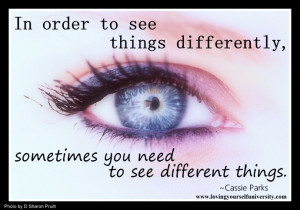 In order to see things differently, sometimes you need to see ...