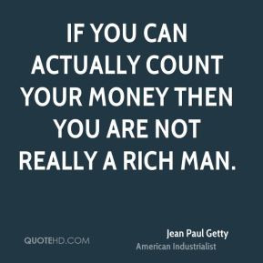 Jean Paul Getty - If you can actually count your money then you are ...
