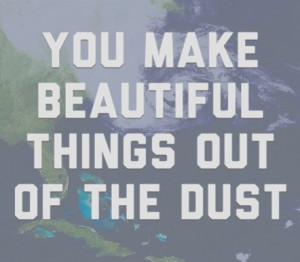 make beautiful things out of the dust, GodJesus, Favorite Songs, Dust ...