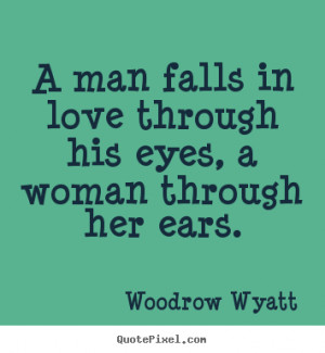 picture quotes about love - A man falls in love through his eyes ...
