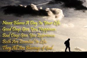 Never Blame a Day in Your Life… Happiness comes with good days and ...