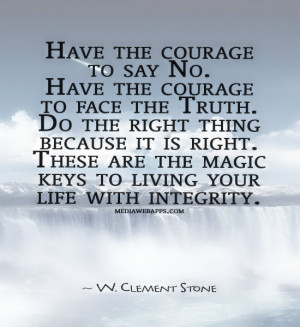 to say No. Have the courage to face the Truth. Do the right thing ...