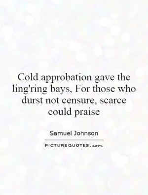 Cold approbation gave the ling'ring bays, For those who durst not ...