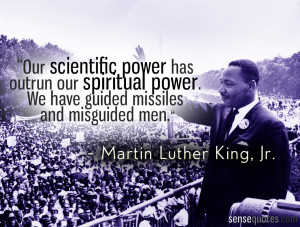 Our scientific power has outrun our spiritual power. We have guided ...