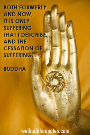 it is only suffering that I describe, and the cessation of suffering ...