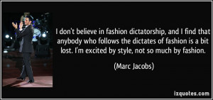... bit lost. I'm excited by style, not so much by fashion. - Marc Jacobs