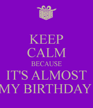 Keep Calm Almost Your Birthday