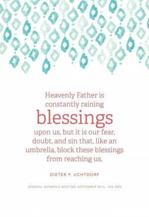 ... constantly raining blessings upon us ... President Dieter F. Uchtdorf