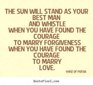 Love quotes - The sun will stand as your best man and whistle when you ...