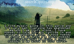 ... this world and i m very sad everyone has abandoned me and i am truly