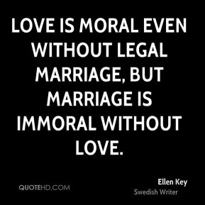 Ellen Key - Love is moral even without legal marriage, but marriage is ...