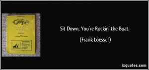 Sit Down, You're Rockin' the Boat. - Frank Loesser