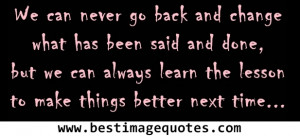 Quote: We can never go back and change what has been said and done but ...