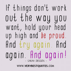 ... your head up and high and be proud. and try again. and again, and