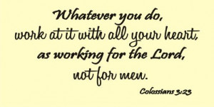 Whatever you do, work at it with all your heart, as working for the ...